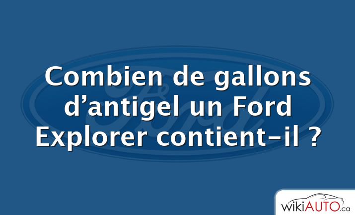 Combien de gallons d’antigel un Ford Explorer contient-il ?